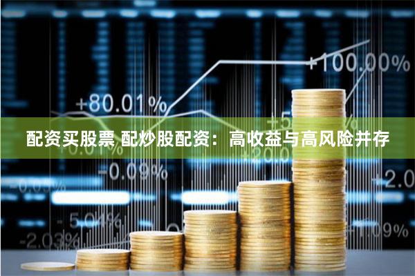 配资买股票 配炒股配资：高收益与高风险并存