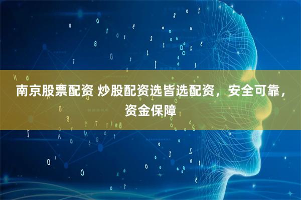 南京股票配资 炒股配资选皆选配资，安全可靠，资金保障
